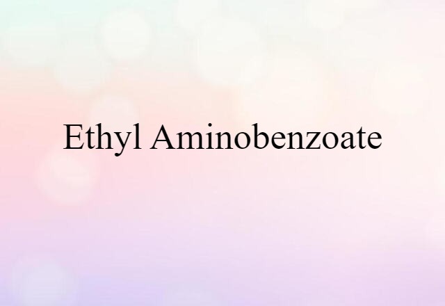 Ethyl Aminobenzoate (noun) Definition, Meaning & Examples