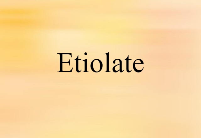 etiolate