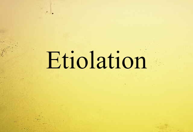 Etiolation (noun) Definition, Meaning & Examples