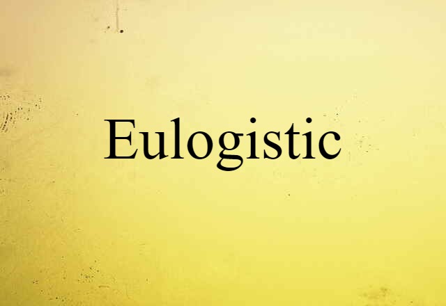 eulogistic