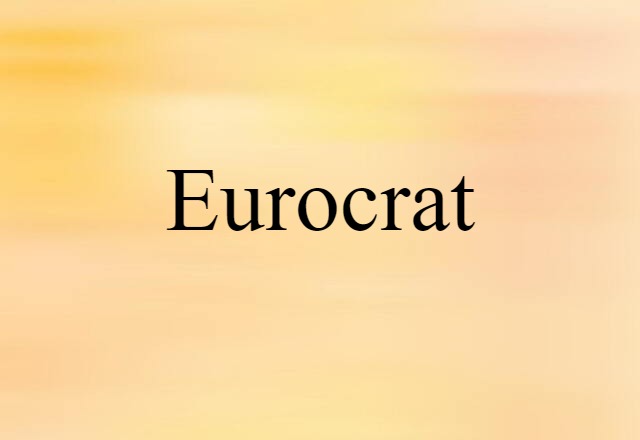 Eurocrat (noun) Definition, Meaning & Examples