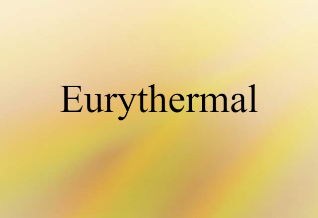 Eurythermal (noun) Definition, Meaning & Examples