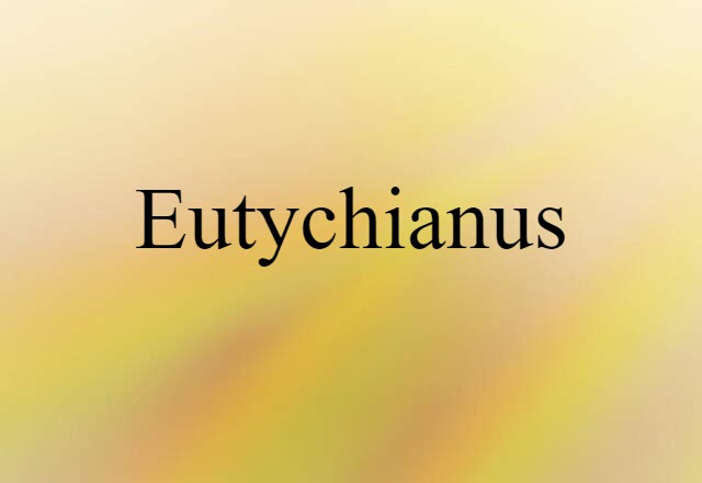 Eutychianus (noun) Definition, Meaning & Examples