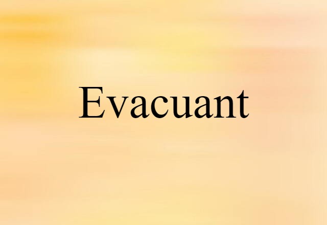 Evacuant (noun) Definition, Meaning & Examples