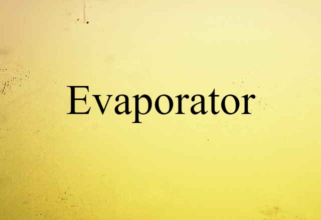 Evaporator (noun) Definition, Meaning & Examples