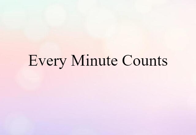 every minute counts