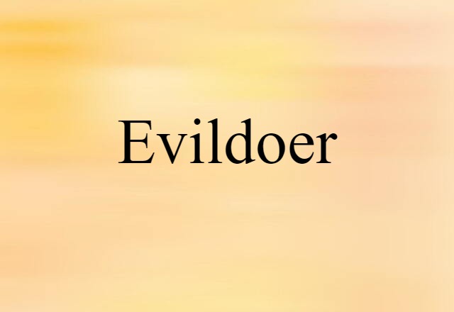 Evildoer (noun) Definition, Meaning & Examples