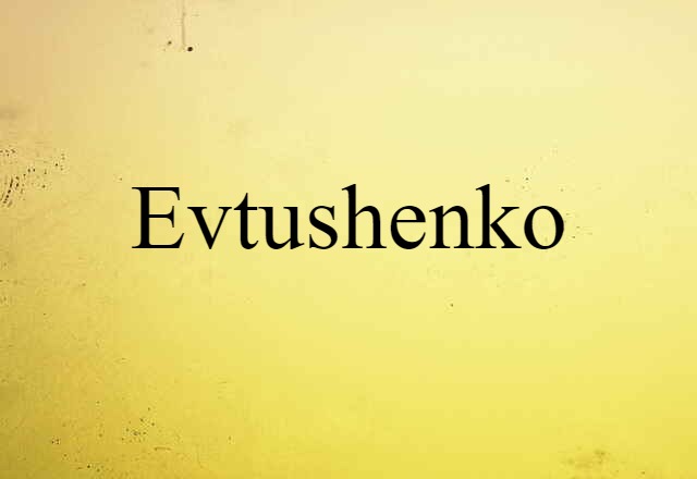 Evtushenko (noun) Definition, Meaning & Examples