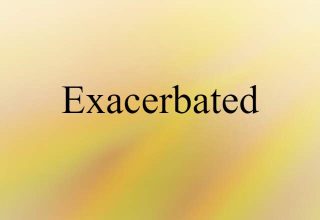 exacerbated