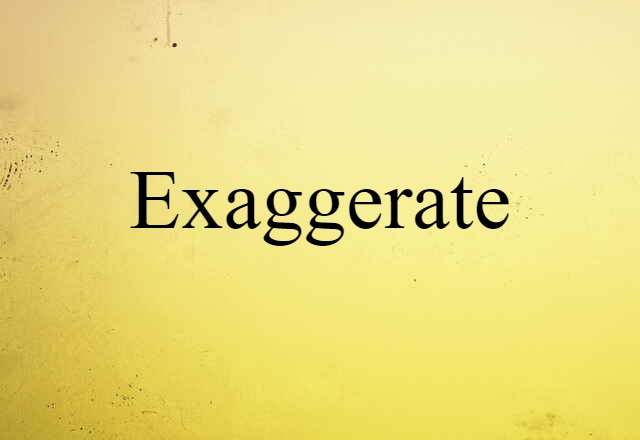 Exaggerate (noun) Definition, Meaning & Examples