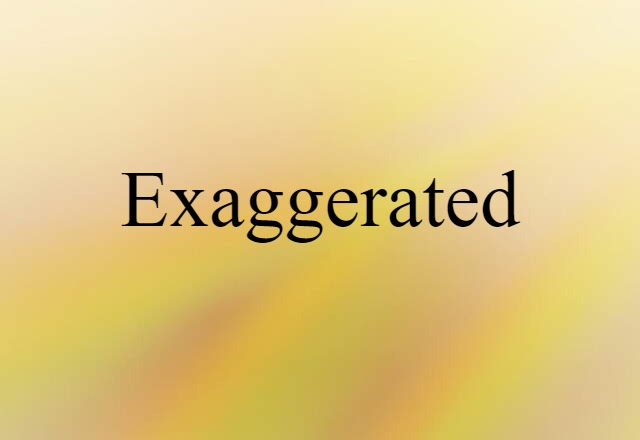 exaggerated