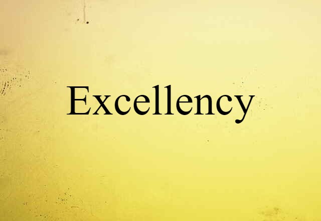 Excellency (noun) Definition, Meaning & Examples