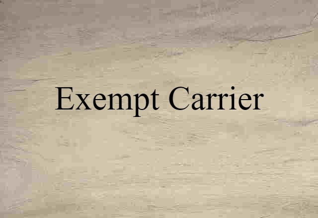 Exempt Carrier (noun) Definition, Meaning & Examples