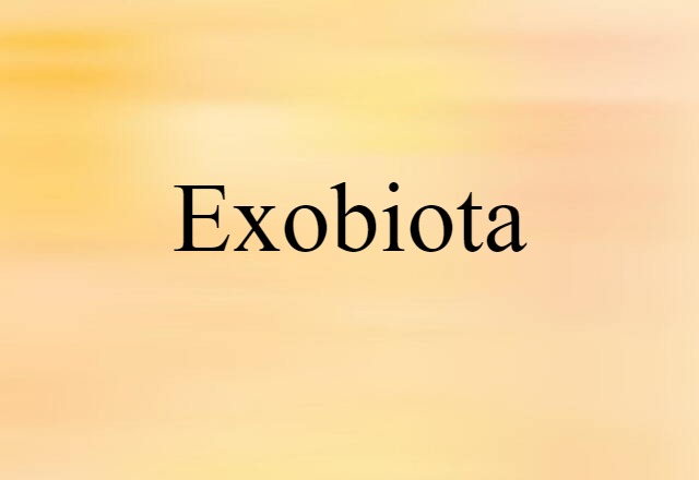 Exobiota (noun) Definition, Meaning & Examples