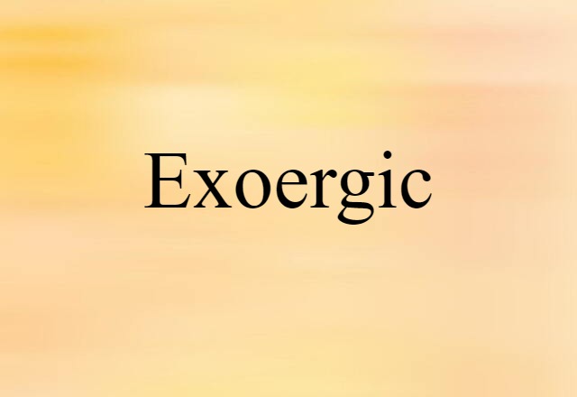 Exoergic (noun) Definition, Meaning & Examples