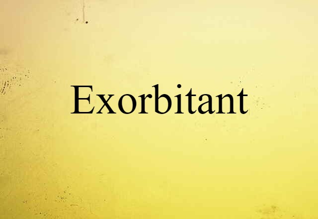 exorbitant