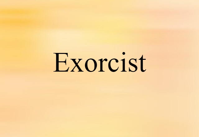 Exorcist (noun) Definition, Meaning & Examples