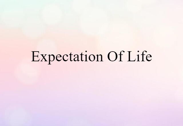 Expectation Of Life (noun) Definition, Meaning & Examples