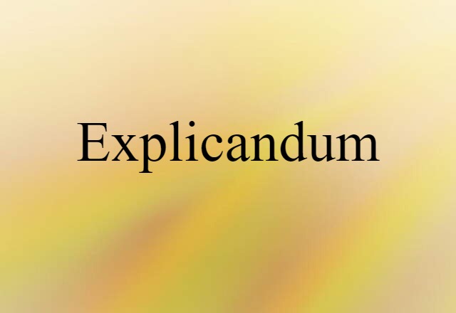 Explicandum (noun) Definition, Meaning & Examples