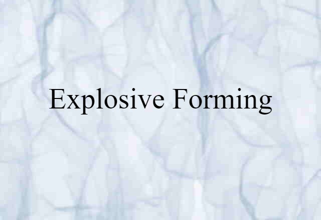 Explosive Forming (noun) Definition, Meaning & Examples