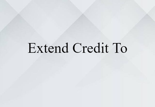 Extend Credit To (noun) Definition, Meaning & Examples