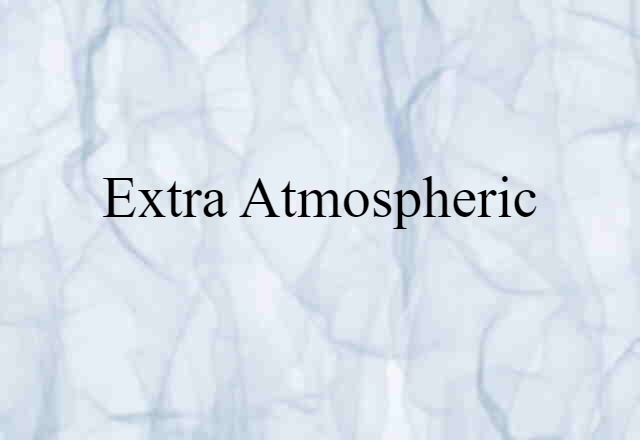 Extra-atmospheric (noun) Definition, Meaning & Examples