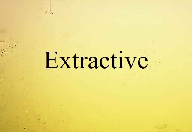 Extractive (noun) Definition, Meaning & Examples