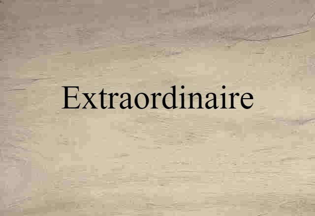 Extraordinaire (noun) Definition, Meaning & Examples