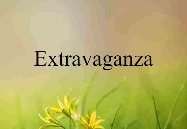 Extravaganza (noun) Definition, Meaning & Examples