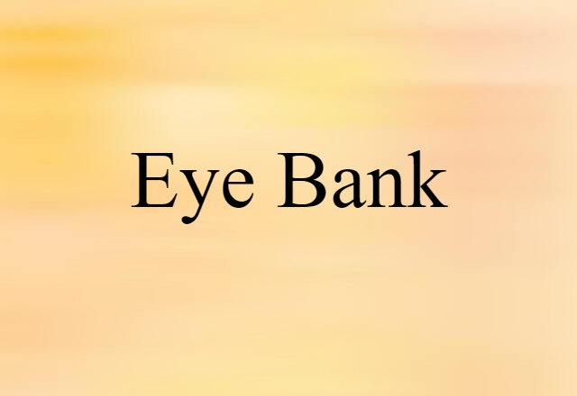 Eye Bank (noun) Definition, Meaning & Examples