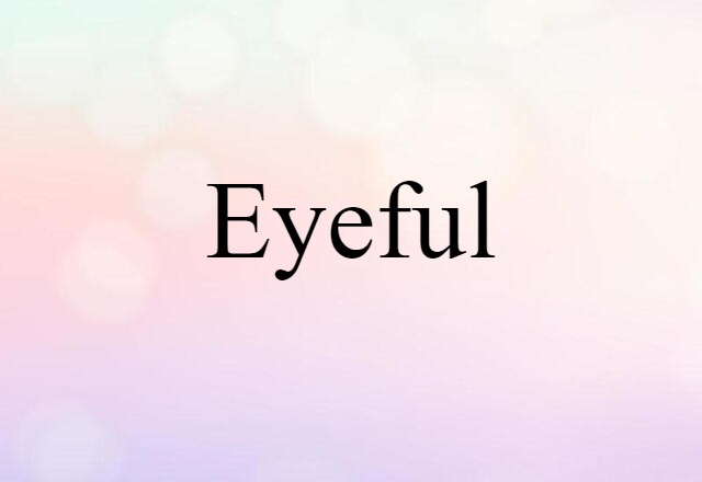 Eyeful (noun) Definition, Meaning & Examples