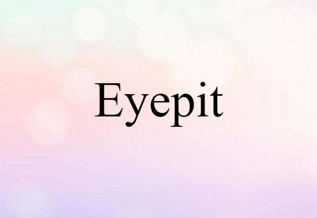 Eyepit (noun) Definition, Meaning & Examples