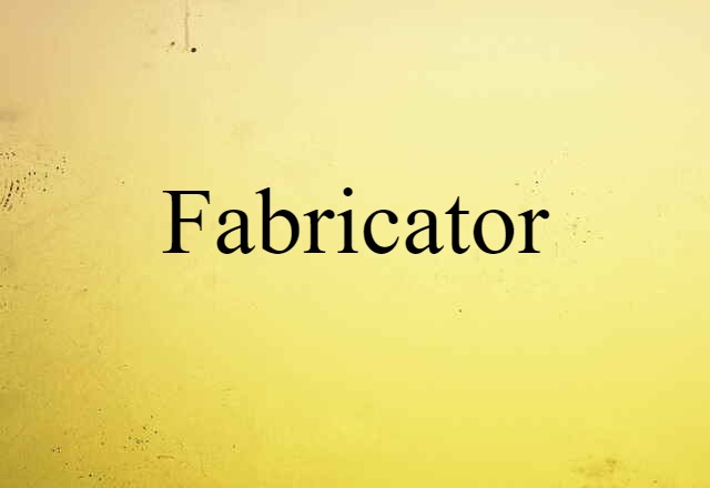 Fabricator (noun) Definition, Meaning & Examples