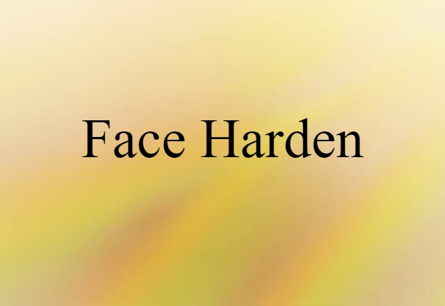 face-harden