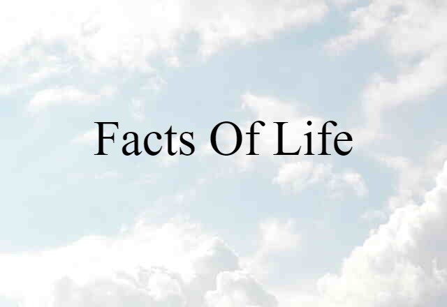 Facts Of Life (noun) Definition, Meaning & Examples