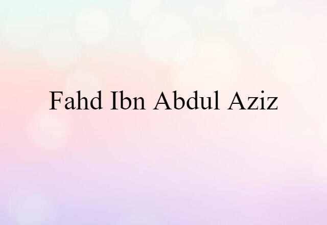 Fahd Ibn Abdul Aziz (noun) Definition, Meaning & Examples