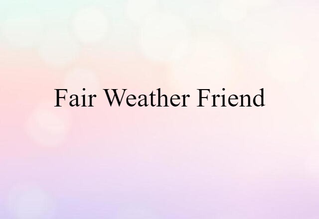 fair weather friend