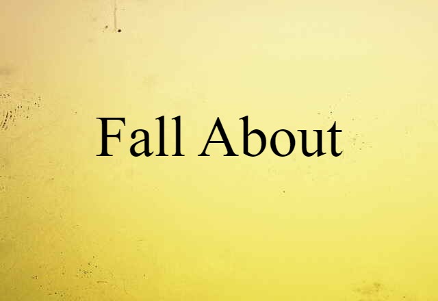 Fall About (noun) Definition, Meaning & Examples