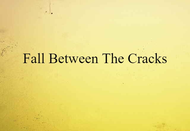 fall between the cracks