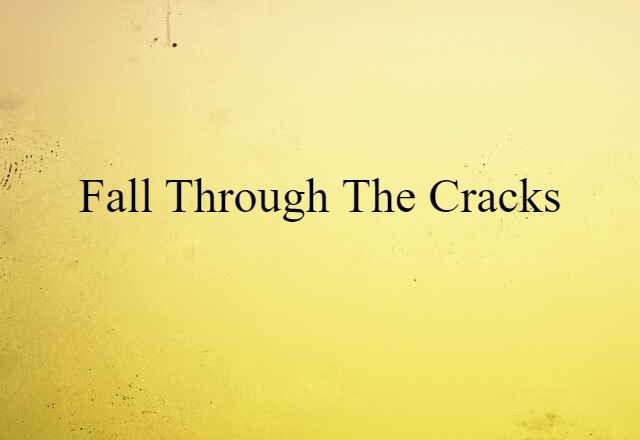 fall through the cracks