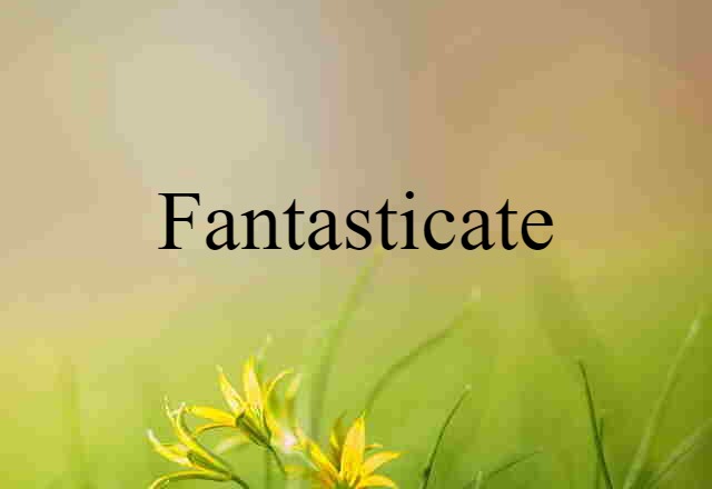 fantasticate