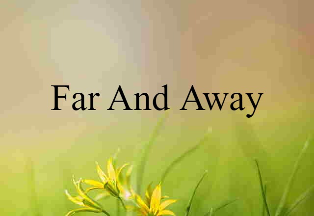 far and away