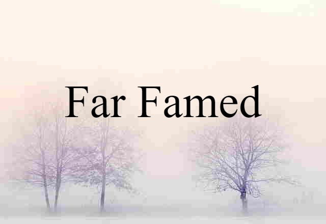 Far-famed (noun) Definition, Meaning & Examples