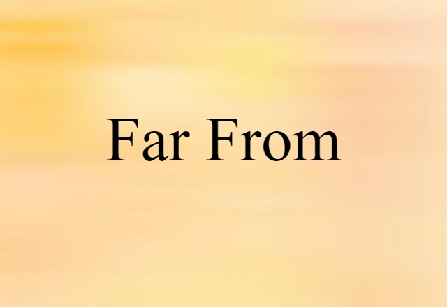 Far From (noun) Definition, Meaning & Examples