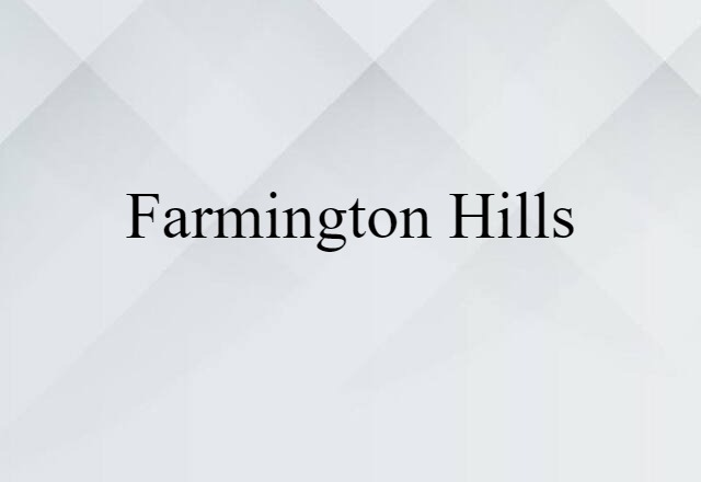 Farmington Hills (noun) Definition, Meaning & Examples