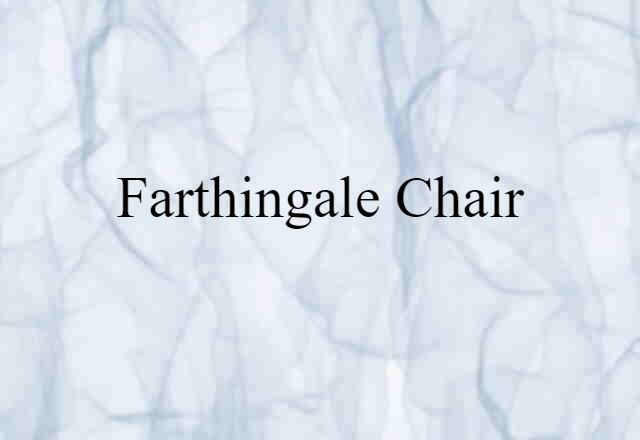 Farthingale Chair (noun) Definition, Meaning & Examples