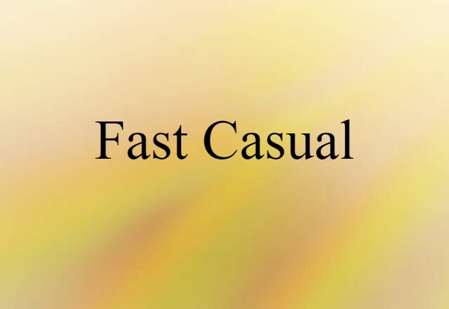 Fast Casual (noun) Definition, Meaning & Examples