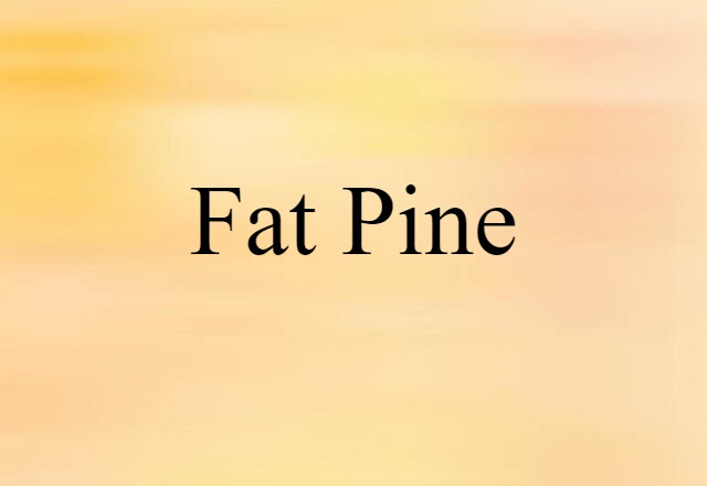 fat pine