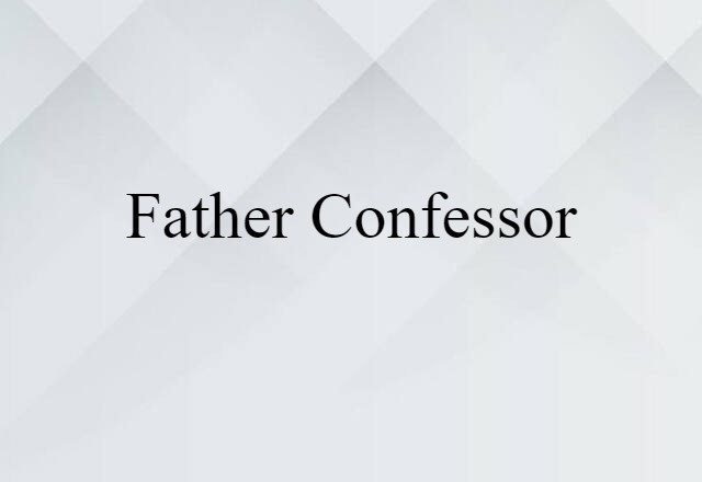 Father Confessor (noun) Definition, Meaning & Examples