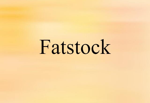 Fatstock (noun) Definition, Meaning & Examples